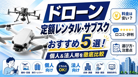 ドローン定額レンタル・サブスクおすすめ5選のプランや機種を比較